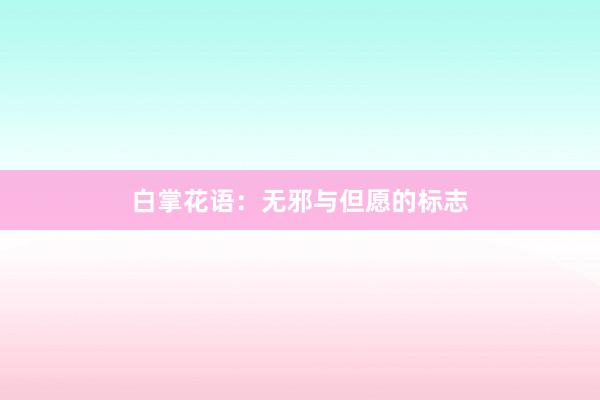 白掌花语:无邪与但愿的标志