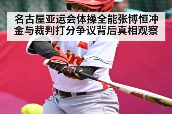 名古屋亚运会体操全能张博恒冲金与裁判打分争议背后真相观察
