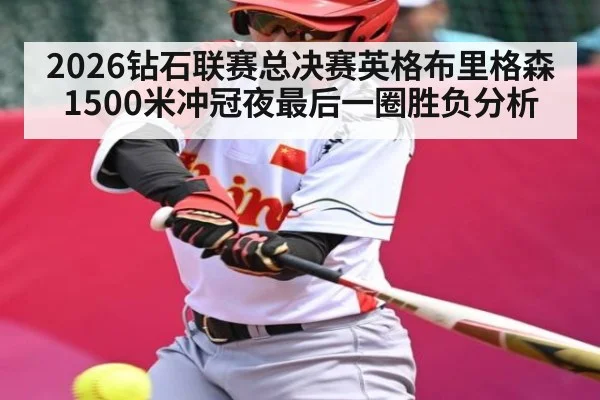 2026钻石联赛总决赛英格布里格森1500米冲冠夜最后一圈胜负分析